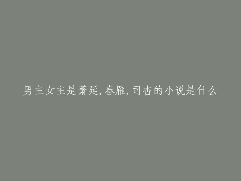 根据我的搜索结果，我找到了一些小说的标题，其中包括《王妃她红鸾星动了》和《重生之嫡女神医》。这两本小说中都有萧延、春雁和司杏这三个角色。但是，我无法确定哪一本是您所说的小说。如果您能提供更多信息，我可以更好地回答您的问题。