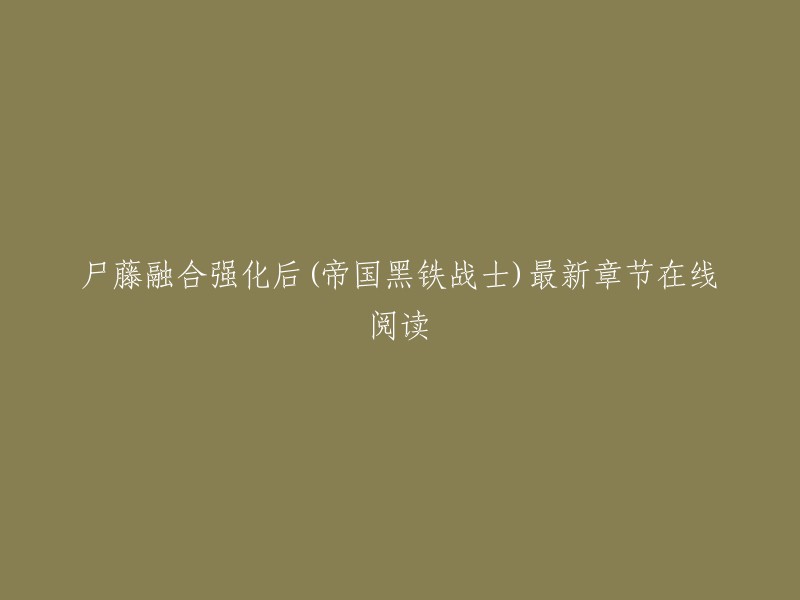 《尸藤融合强化后》是帝国黑铁战士创作的游戏异界类小说。您可以在起点中文网阅读该小说的部分章节免费在线阅读，也可以在起点中文网阅读该小说的最新章节在线阅读 。