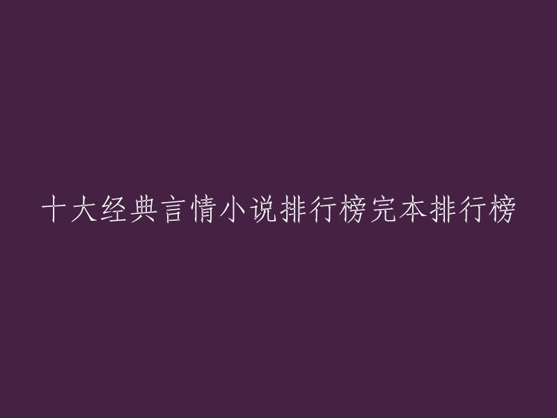 以下是十大经典言情小说排行榜完本排行榜：

1. 《何以笙箫默》
2. 《沥川往事》
3. 《天医凤九》
4. 《妾本惊华》
5. 《且试天下》
6. 《少年的你，如此美丽》
7. 《十年一品温如言》
8. 《蚀骨危情》
9. 《你微笑时很美》
10. 《老婆粉了解一下》