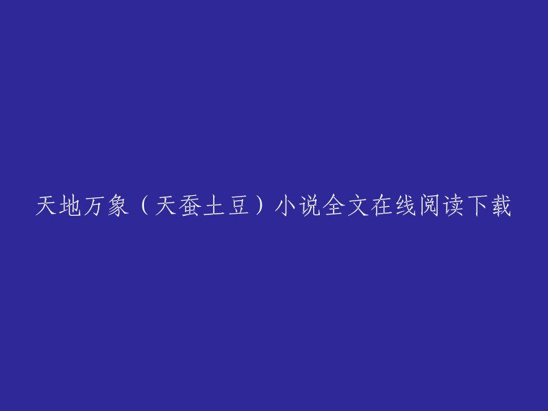 您可以在以下网站在线阅读和下载《天地万象》：
- QQ阅读提供《天地万象》部分章节免费在线阅读，此外还提供最新章节在线阅读。 
- 纵横中文网提供《天地万象》全本在线阅读，此外还提供最新章节阅读。