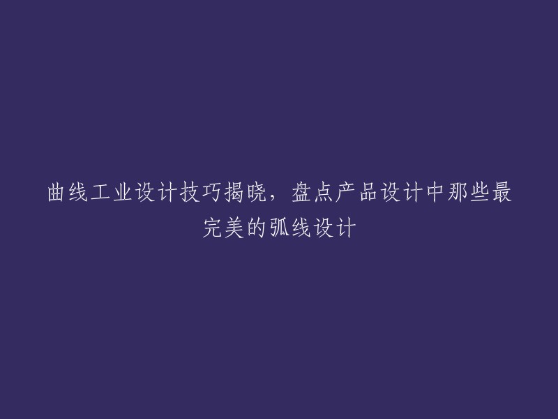 揭秘曲线工业设计秘籍：精选产品设计中的完美弧线设计