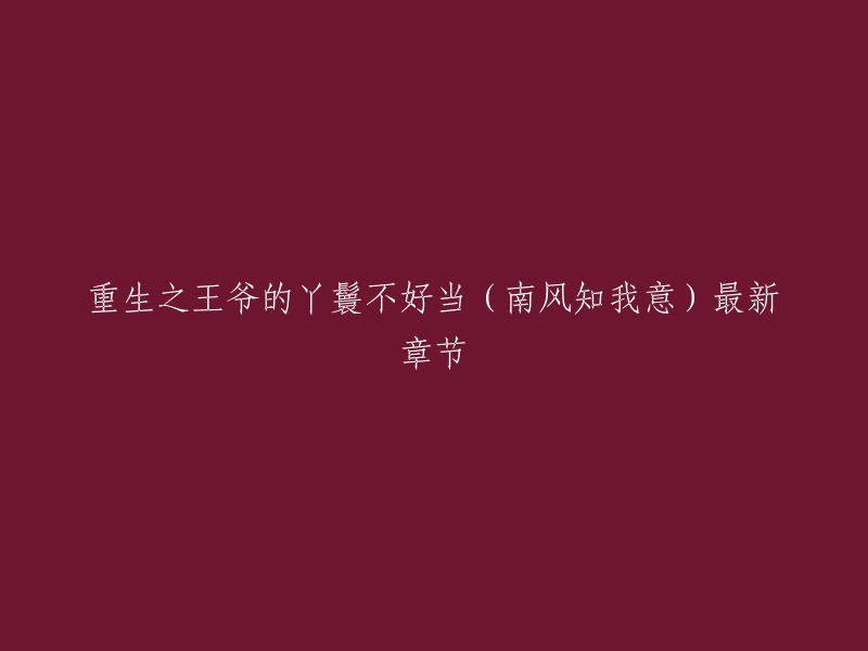 重生之王爷的丫鬟不好当(南风知我意)最新章节是第541章 番外 南言卅鄢。您可以在书旗小说在线免费阅读《重生之王爷的丫鬟不好当》的全部内容。