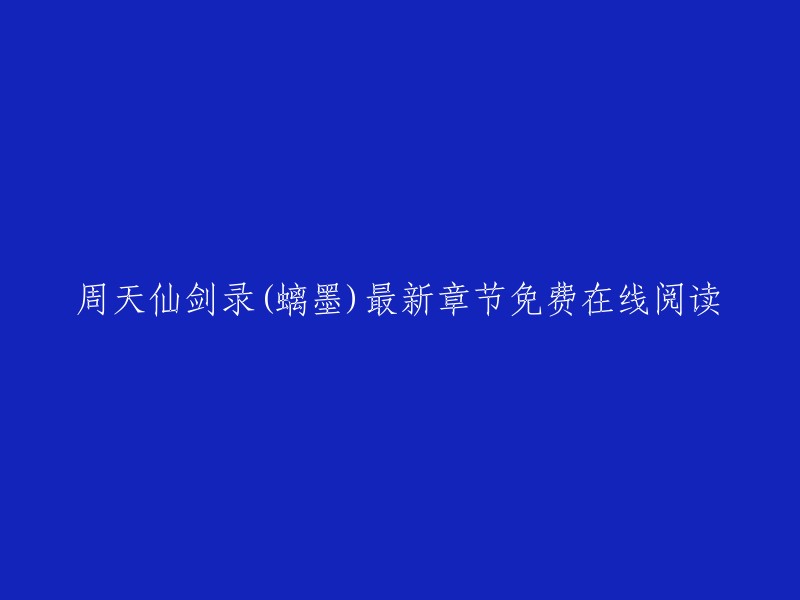 周天仙剑录(螭墨)最新章节免费在线阅读。您可以在起点中文网上阅读该小说的最新章节，该网站提供无弹窗、无广告的在线阅读体验 。