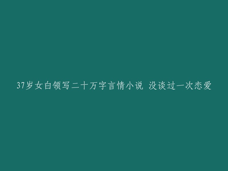 未曾涉足情场，37岁女白领却创作出二十万字言情小说"