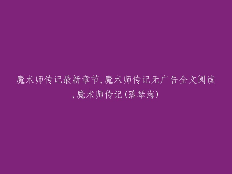 以下是重写后的标题：

魔术师传记(落琴海)最新章节，无广告全文阅读