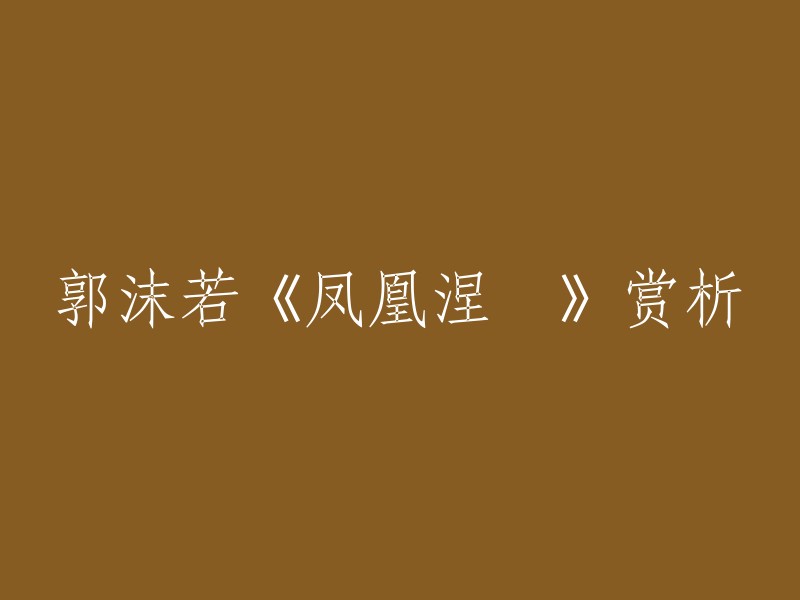 好的，重写后的标题是：《凤凰涅槃》——郭沫若诗作赏析。