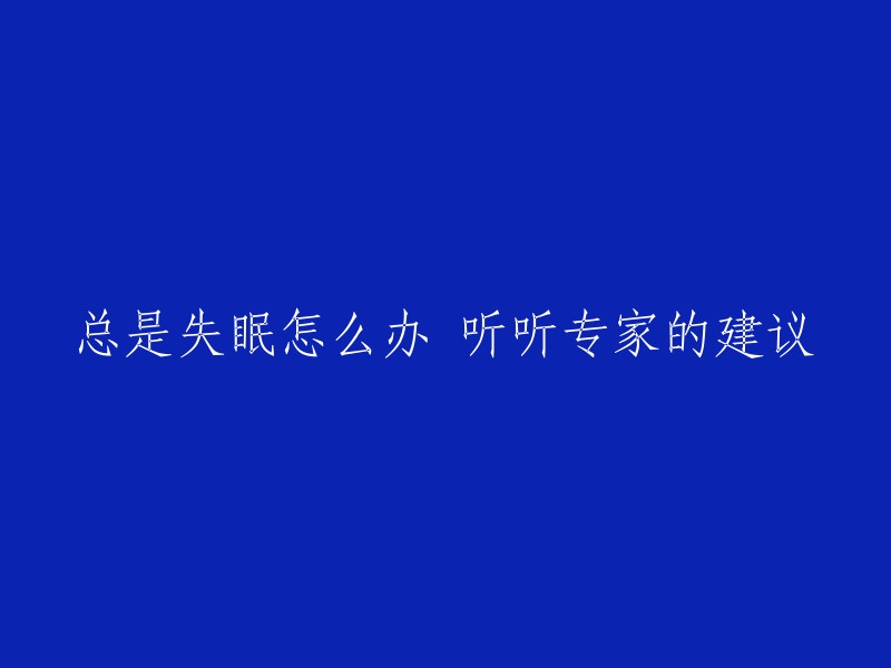 您好，以下是一些关于失眠的建议：

1. 保持一致的作息时间：尽量在同一时间上床睡觉和起床，即使在周末也是如此。
2. 避免在床上看电视、使用手机或电脑等电子设备。
3. 避免在晚餐时吃太多或太少的食物。
4. 避免在晚上喝咖啡或茶。
5. 在睡前放松自己，可以听轻柔的音乐或泡个热水澡。