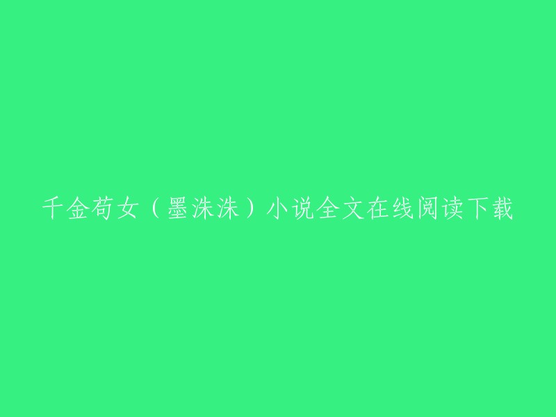 千金苟女是墨洙洙创作的都市类小说，您可以在QQ阅读上免费在线阅读。如果您想要下载这本小说，您可以在QQ阅读上找到下载链接。