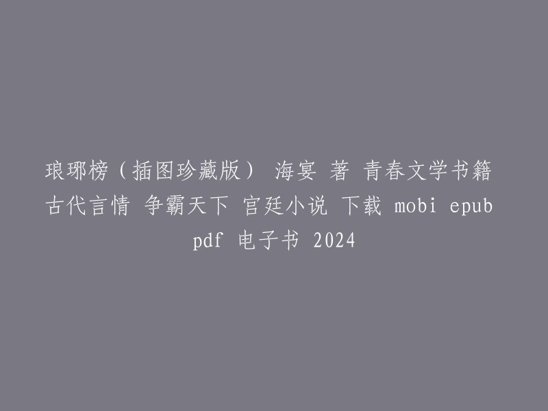 《琅琊榜》(插图珍藏版):一部描绘古代言情、争霸天下和宫廷斗争的青春文学书籍，作者海宴。下载mobi、epub、pdf格式电子书，适用于2024年。