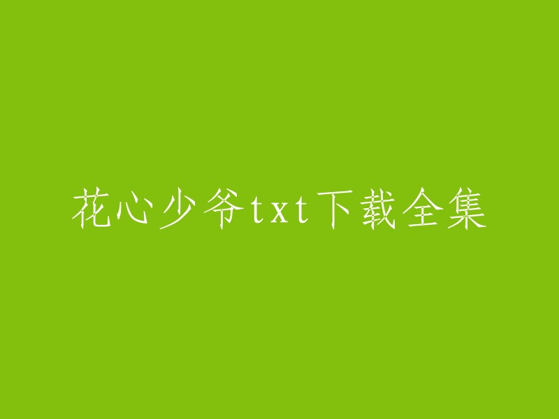 您可以在以下网站下载花心少爷txt全集小说：  