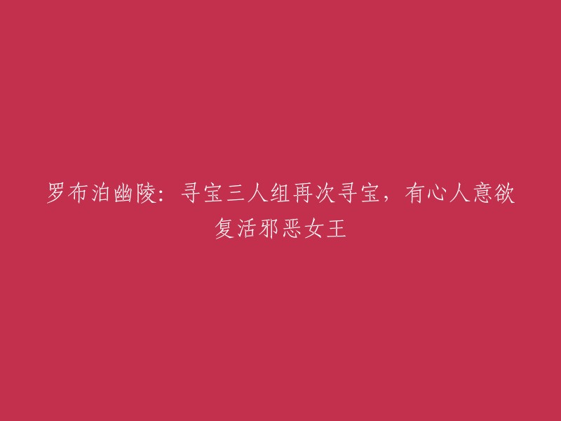 罗布泊秘境：三探寻者重启冒险，怀古惋今者图谋唤醒黑暗女王"