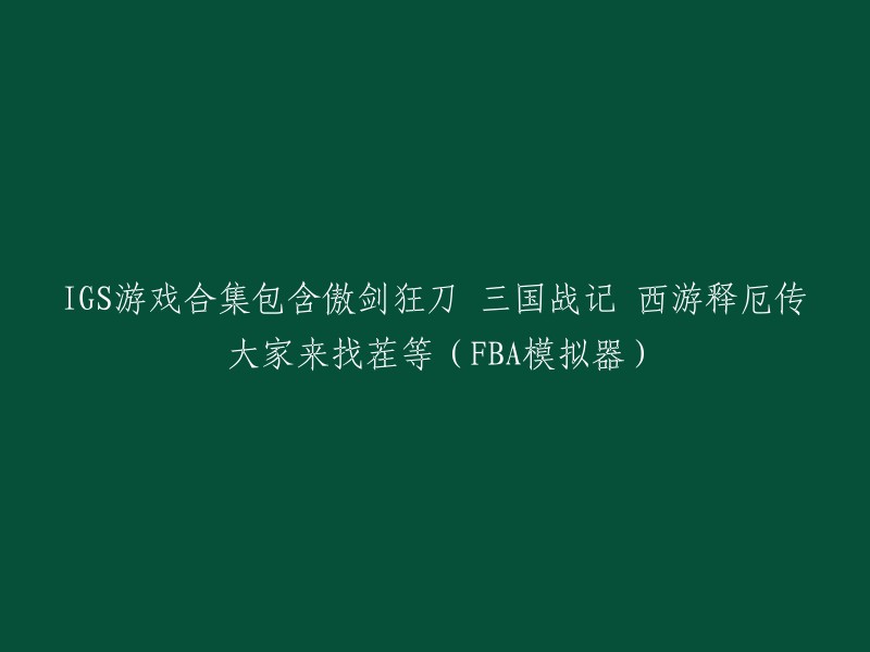 IGS游戏合集包含傲剑狂刀、三国战记、西游释厄传、大家来找茬等经典的IG游戏。   