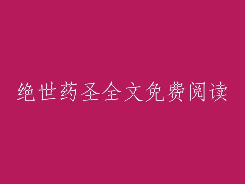 请为这个标题提供一个新的版本： 
"全本免费阅读：《绝世药圣》"