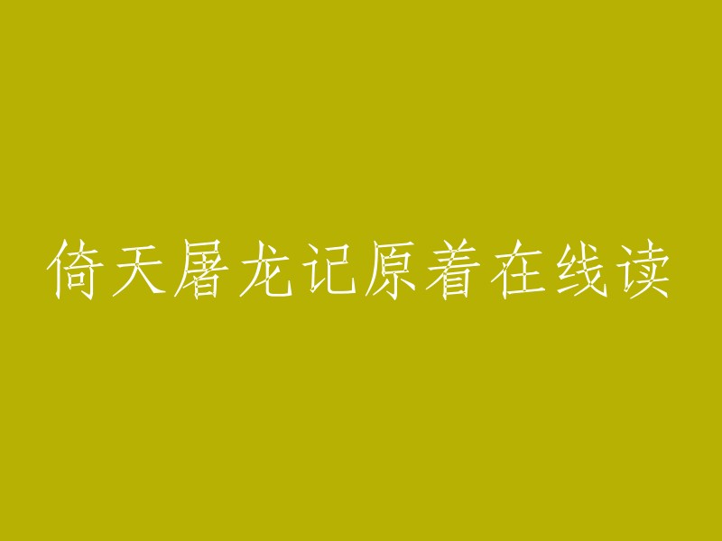 在线阅读金庸武侠小说经典之作《倚天屠龙记》原著