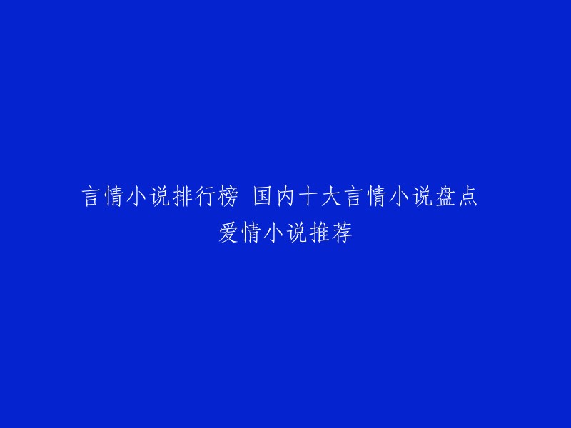 你好，以下是我为您找到的关于言情小说排行榜和爱情小说推荐的信息：

- 2023年言情小说排行榜前10名，其中包括《你是我的荣耀》等作品。
- 《你是我的荣耀》是一部现代言情网络小说，作者是顾漫。这部小说讲述了一个关于爱情、成长和奋斗的故事。