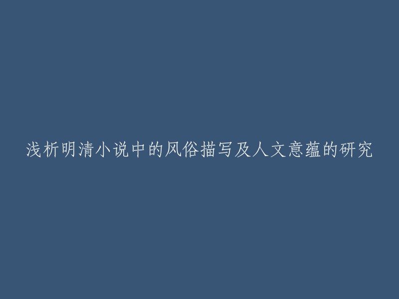 探讨明清小说中风俗描绘与人文内涵的研究