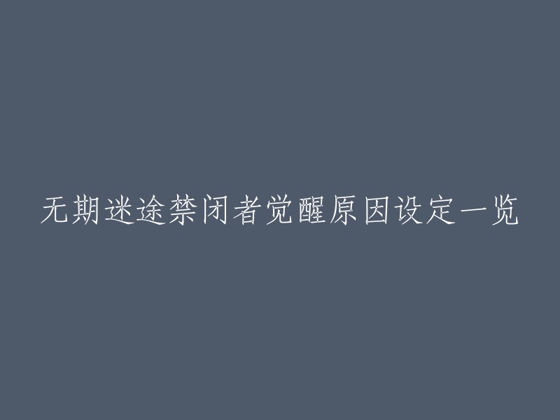 以下是一些关于无期迷途禁闭者觉醒原因设定的一览：

- 无期迷途中的禁闭者觉醒有着各不相同的原因，很多小伙伴对这些设定也比较好奇。下面小编就为大家分享禁闭者们的觉醒原因一览，感兴趣的玩家快来和小编一起了解一下吧！