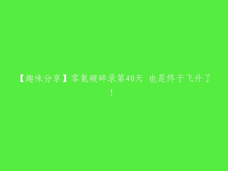 这是一篇关于游戏的帖子标题，它的意思是“【趣味分享】零氪破碎录第40天 也是终于飞升了！”    

这个标题是在讨论一个游戏叫做“太古仙尊”，其中一个玩家在游戏中达到了一个新的等级，也就是“飞升”。这个玩家用了七十万灵石才达到了这个等级。   