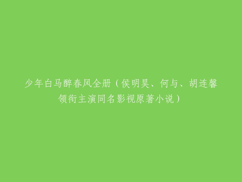 这个标题可以重写为：少年白马醉春风全册(侯明昊、何与、胡连馨领衔主演同名影视原著小说) 。