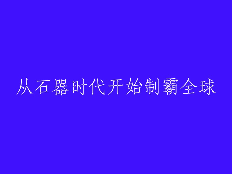 自石器时代起，逐步统治世界