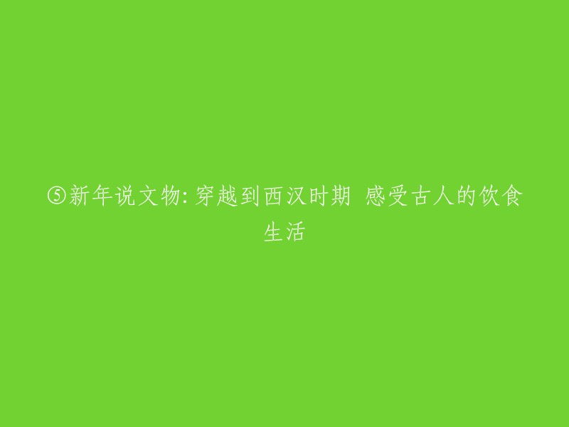 穿越时间隧道：探寻西汉文物，品味古人的饮食文化