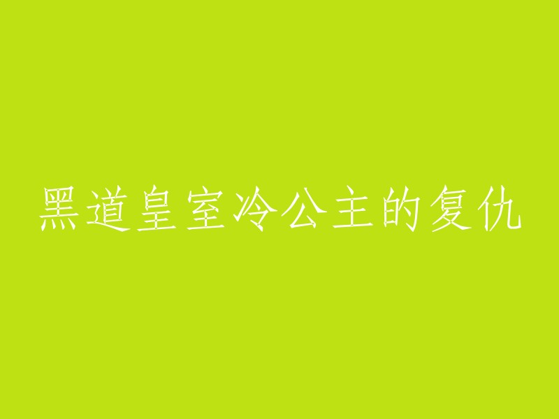 冷酷公主的复仇之路：黑道皇室的覆灭