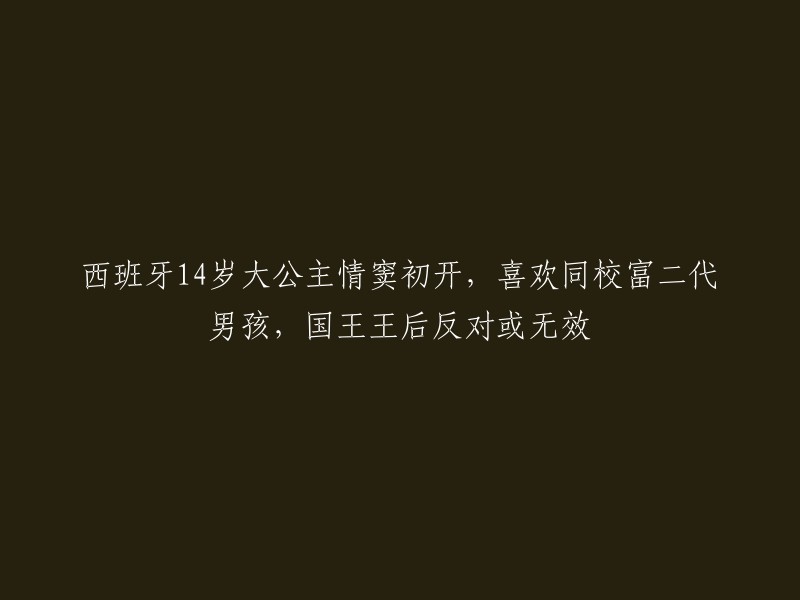 14岁的西班牙公主陷入初恋，热恋同校富家子弟，国王和王后的态度或未决定她的选择"