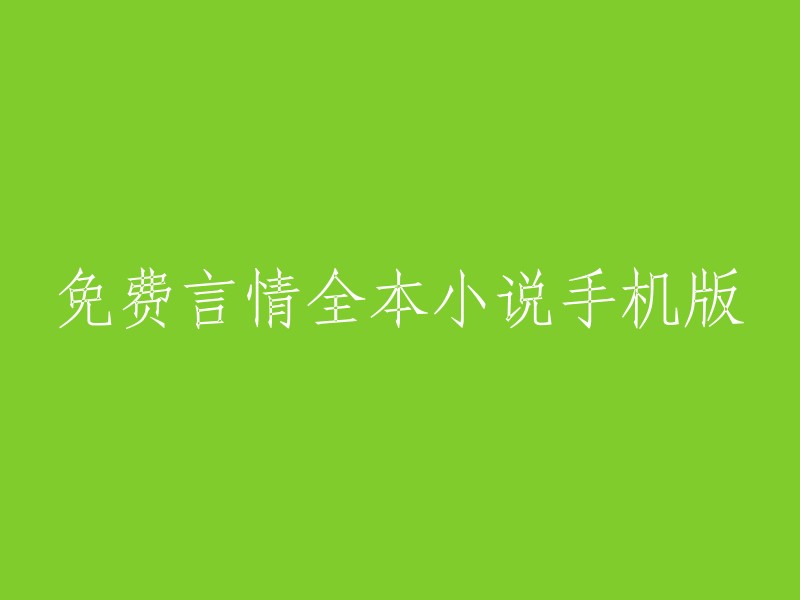 手机免费言情小说全集：完整章节在线阅读