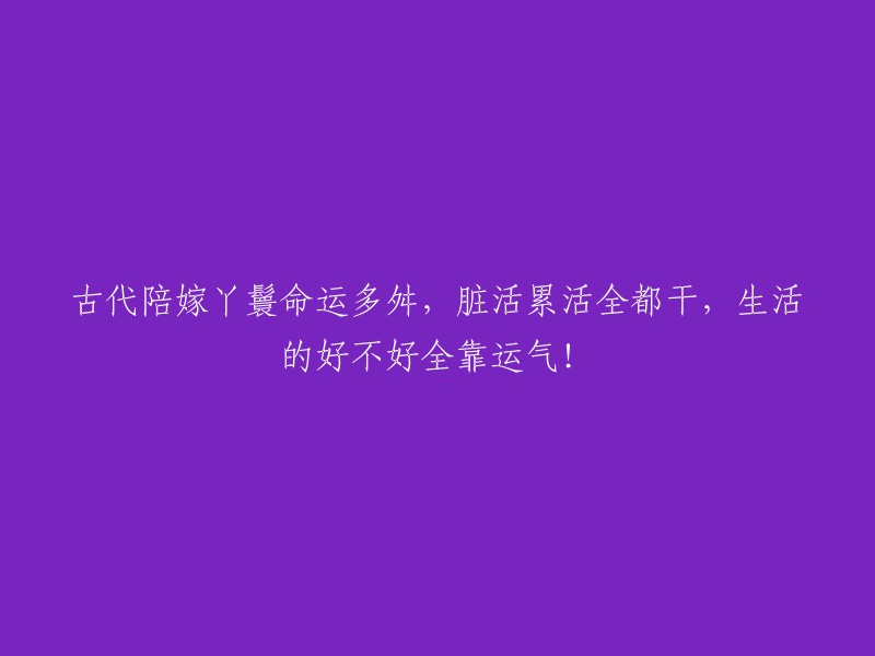 古代陪嫁丫鬟命运坎坷，辛劳无尽，生活福祸皆由天定！