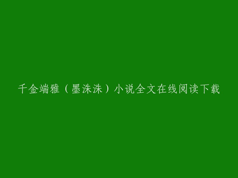 你可以在QQ阅读上免费在线阅读和下载千金端雅(墨洙洙)小说。   