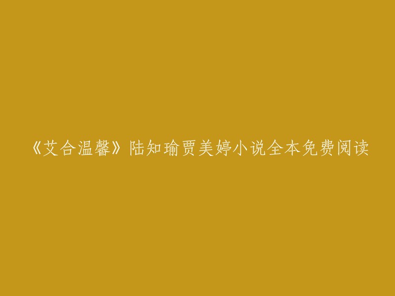 这是您想要的标题：陆知瑜贾美婷小说《艾合温馨》全本免费阅读。