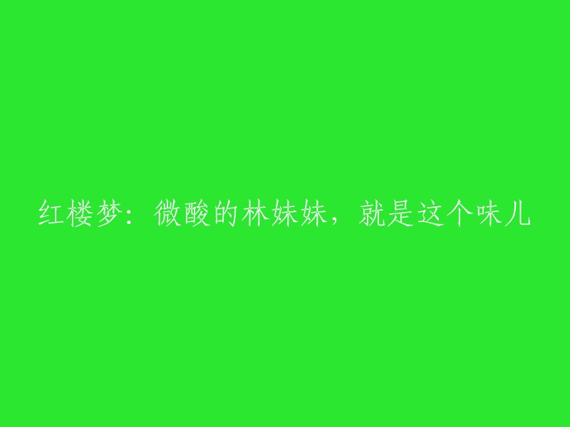 这个标题是红楼梦中的一句话，原文是“微酸的林妹妹，就是这个味儿”。 这句话出自第五十五回，宝玉在梦中听到黛玉的声音后，醒来后写下了这句话。