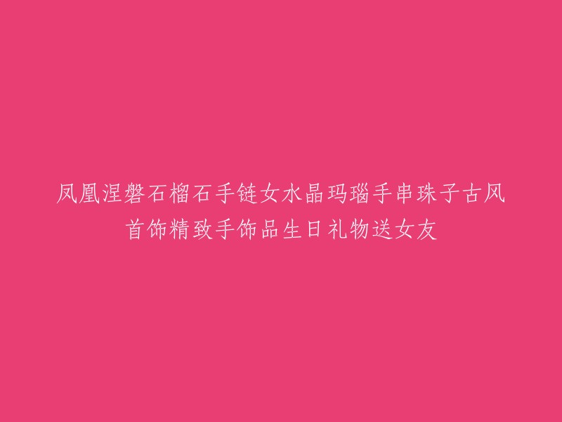 翡翠红榴石手链：古风精致女性饰品，生日礼物的理想选择，献给特别的她"