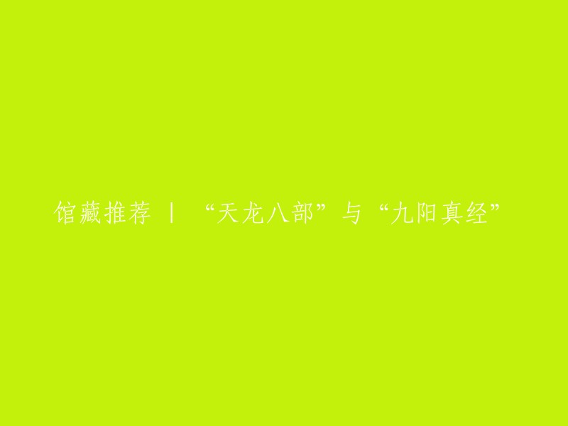 馆藏佳品推荐：探索《天龙八部》与《九阳真经》的奥秘"