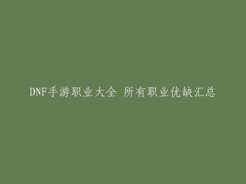 DNF手游职业一览：各种职业的优缺点概述