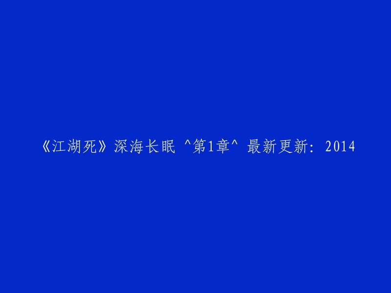 《江湖死》：深海沉睡 ^ 第1章 ^ 2014年最新更新