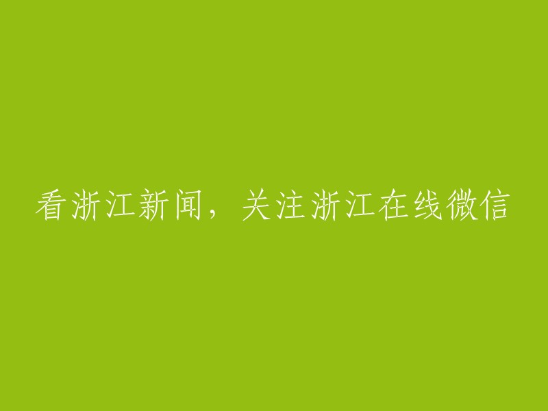 查看浙江新闻，关注浙江在线微信