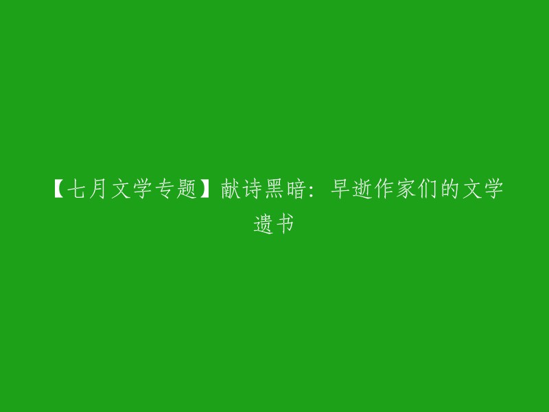 【七月文学专题】黑暗中的诗篇：已故作家们的文学遗产