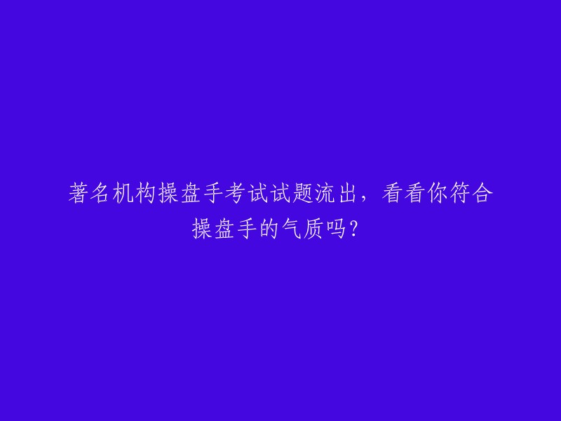 泄露的著名机构操盘手考试试题：你是否具备操盘手所需的特质？