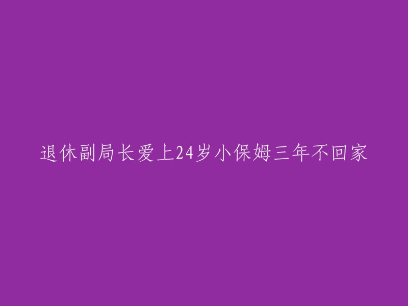 一位退休副局长与24岁年轻保姆的三年不归之旅