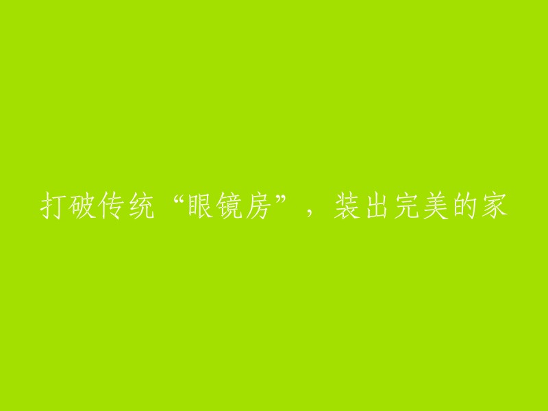 打破传统"眼镜房"限制，打造理想家居