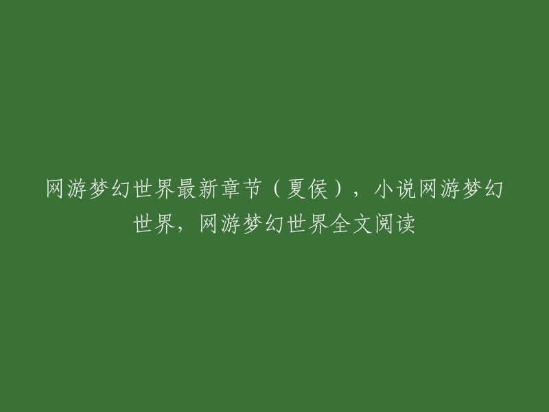 最新章节：夏侯 - 网游梦幻世界，小说网游梦幻世界全文阅读