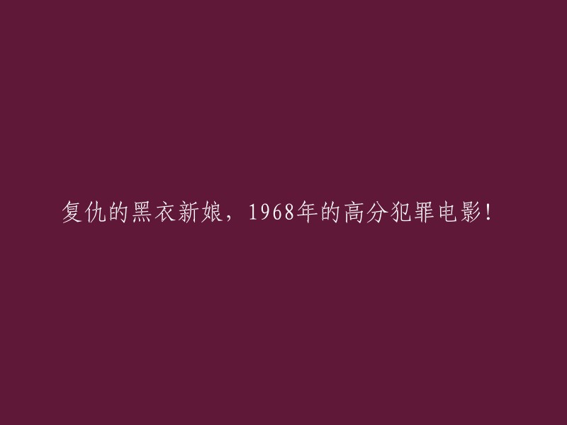 复仇的黑衣新娘：1968年令人瞩目的犯罪电影！