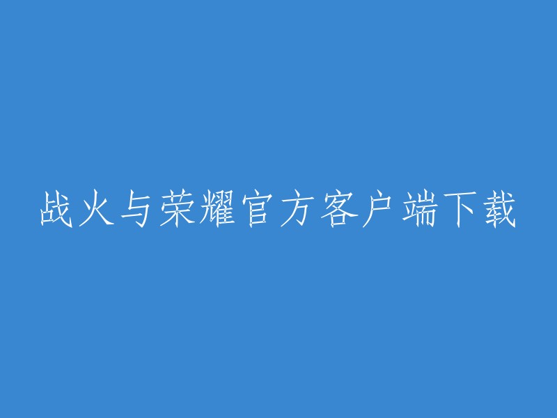 您可以在应用宝官网 sj.qq.com 下载战火与荣耀官方客户端。