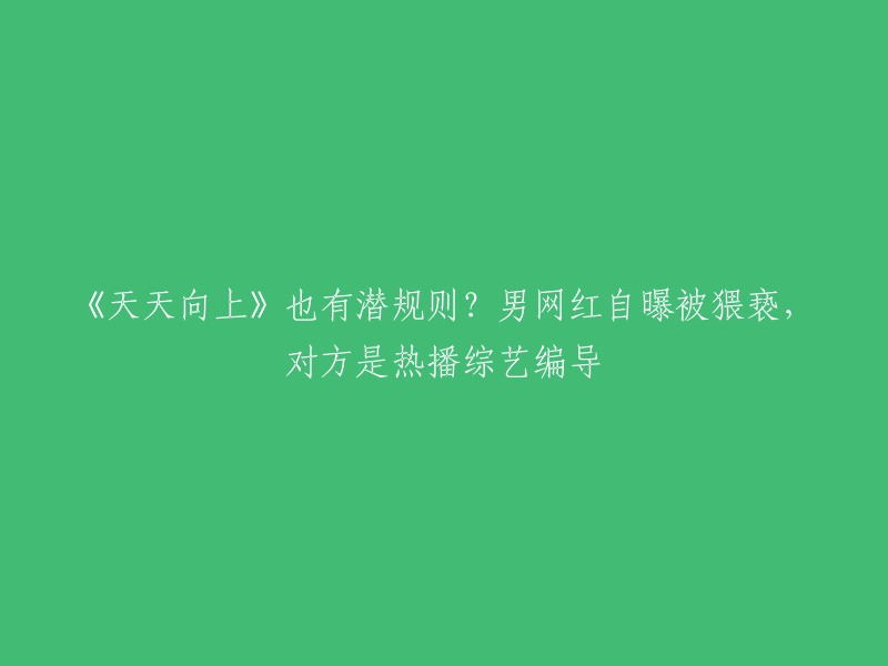 《天天向上》男网红黄文煜自曝被猥亵，对方是热播综艺编导。黄文煜在个人社交媒体上发布长文《关于我为什么不进娱乐圈的那些事》一文，讲述了九年前参加某综艺节目时，遭遇猥亵的惊险过程，如今想起来依然后怕 。