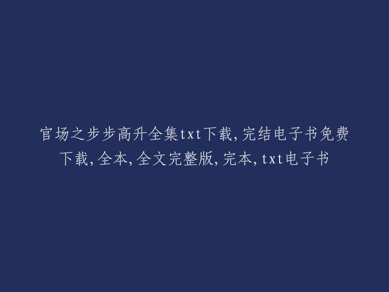 步步高升：官场风云全本电子书免费下载与全文完整版"