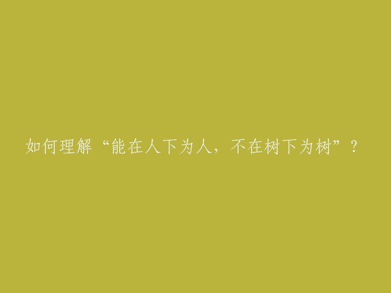 你的问题是如何理解“能在人下为人，不在树下为树”？这句话出自《红楼梦》第六十四回，是贾宝玉对黛玉说的。这句话的意思是，一个人应该在别人之下，做别人的奴仆，而不是在自己之上，做自己的主人。 

如果你需要更多信息或者有其他问题，请告诉我哦。😊