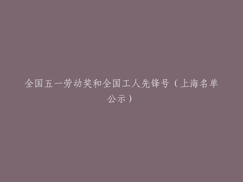 全国五一劳动奖和全国工人先锋号(上海获奖名单公示)