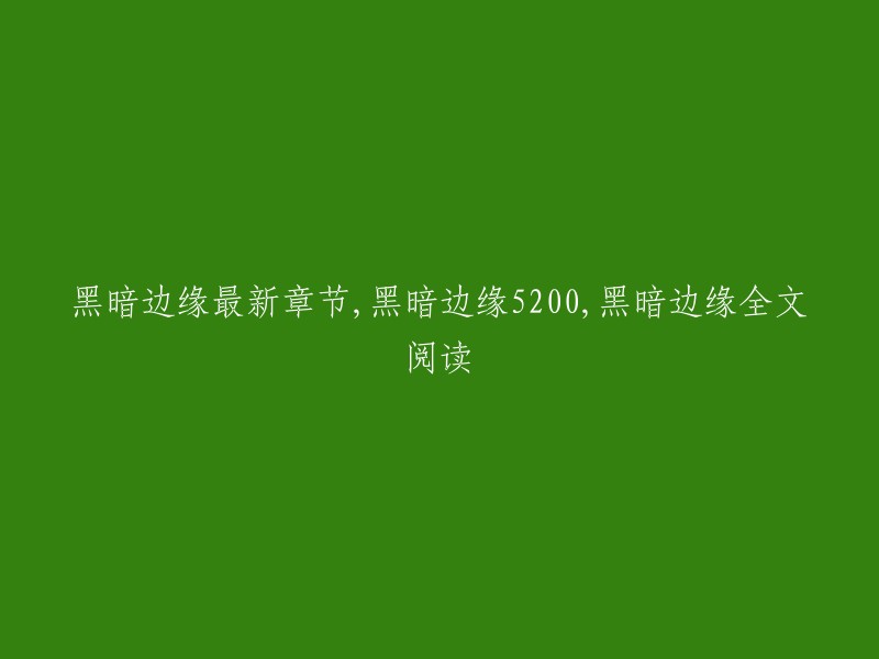 黑暗边缘最新章节：5200,全文在线阅读"