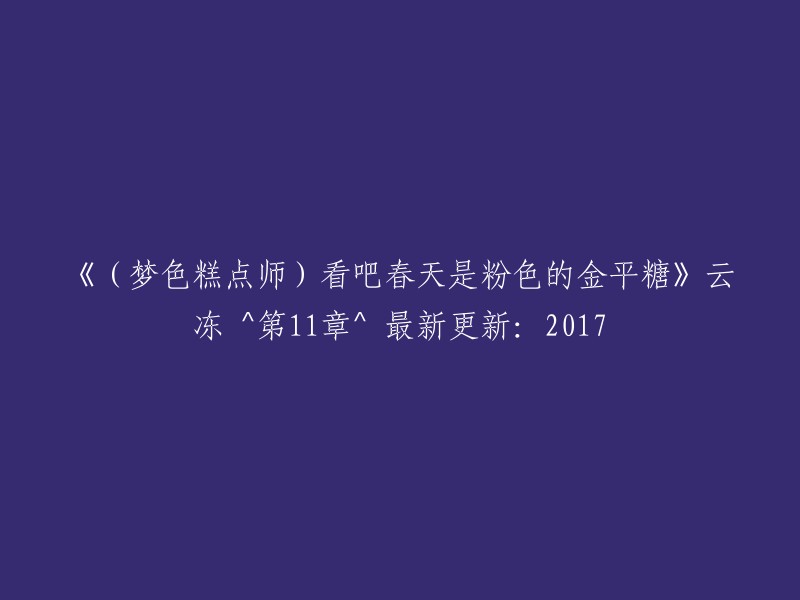 梦色糕点师)春天的粉色金平糖：云冻^第11章^2017年最新更新